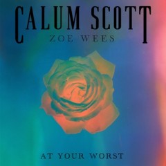 At Your Worst - Calum Scott feat. Zoe Wees