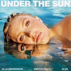 Under The Sun - Ella Henderson & Switch Disco feat. Alok